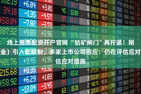 线上股票配资开户官网 “钴矿闸门”再拧紧！刚果（金）引入配额制，多家上市公司回应：仍在评估应对措施