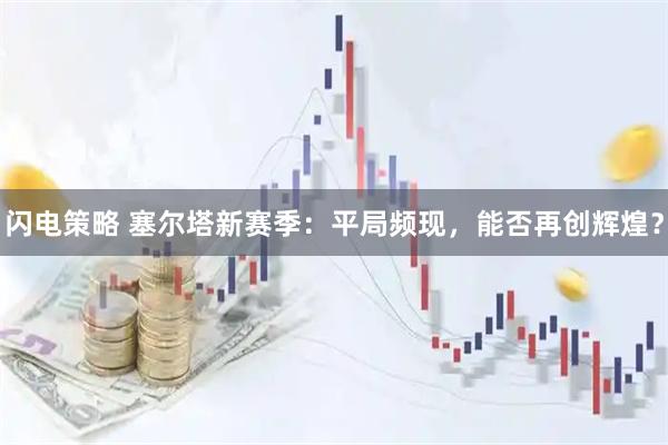 闪电策略 塞尔塔新赛季：平局频现，能否再创辉煌？